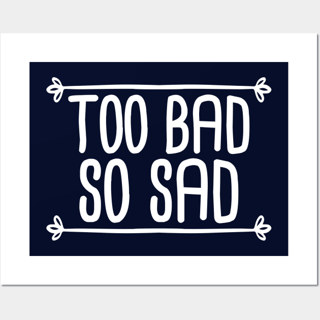 Too Bad So Sad - White Wall Art by hya_bm